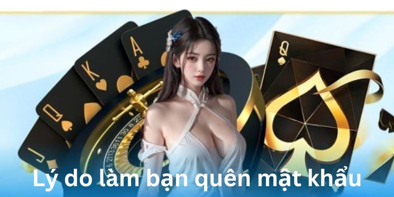 Quên mật khẩu – Cách giải quyết khi không thể vào nhà cái 2 Đâu là nguyên nhân khiến bạn không thể nhớ mật khẩu ?